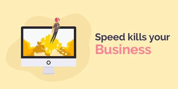 Speed kills your business