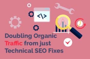 Doubling Organic Traffic from just Technical SEO Fixes