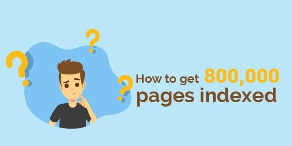 How to get 800,000 pages indexed